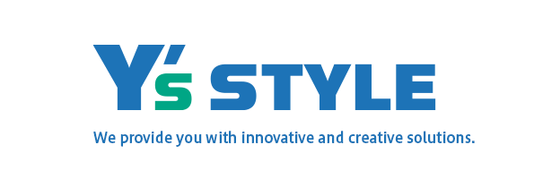 Y's Style We provide you with innovative and creative solutions.
